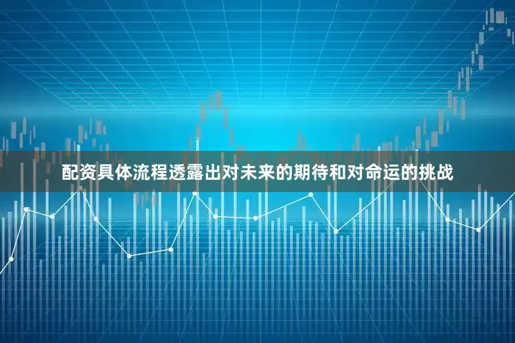 配资具体流程透露出对未来的期待和对命运的挑战