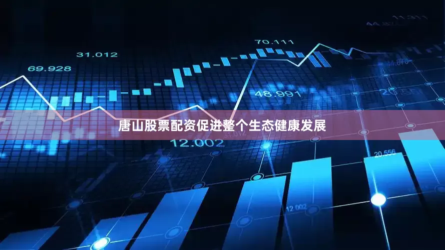 唐山股票配资促进整个生态健康发展