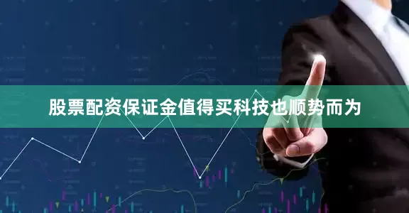 股票配资保证金值得买科技也顺势而为
