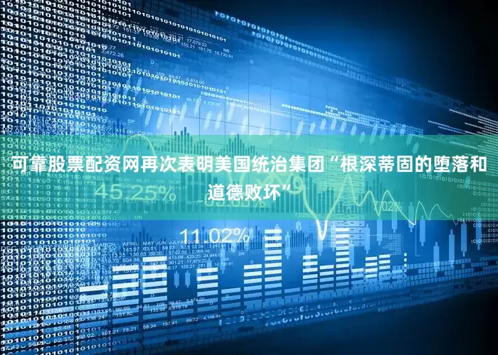 可靠股票配资网再次表明美国统治集团“根深蒂固的堕落和道德败坏”