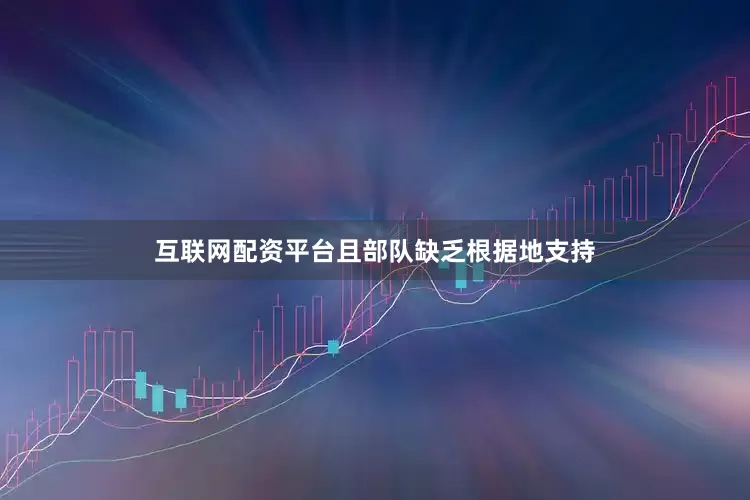 互联网配资平台且部队缺乏根据地支持