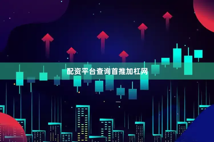 配资平台查询首推加杠网