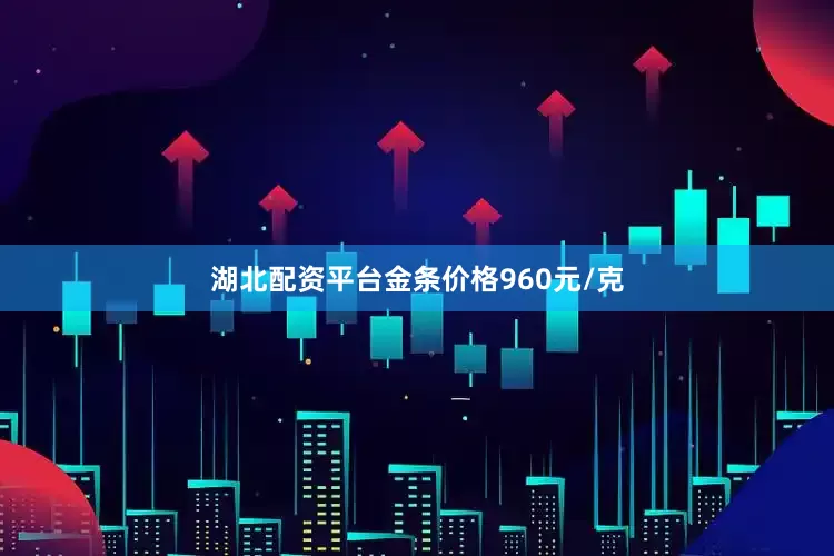 湖北配资平台金条价格960元/克