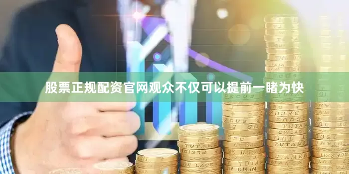 股票正规配资官网观众不仅可以提前一睹为快