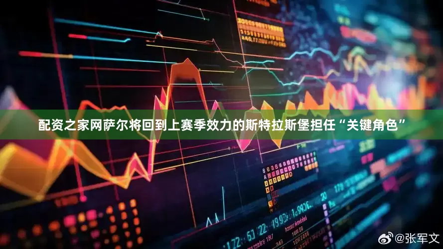 配资之家网萨尔将回到上赛季效力的斯特拉斯堡担任“关键角色”