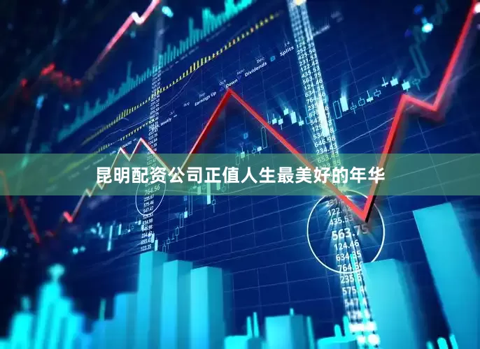 昆明配资公司正值人生最美好的年华