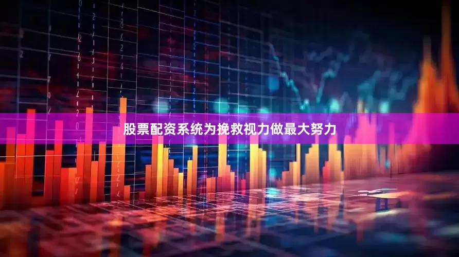 股票配资系统为挽救视力做最大努力