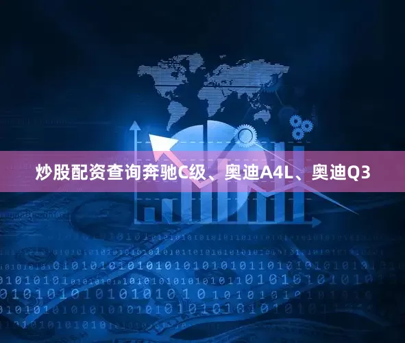 炒股配资查询奔驰C级、奥迪A4L、奥迪Q3