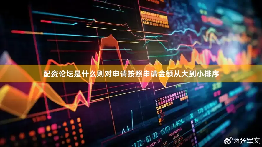 配资论坛是什么则对申请按照申请金额从大到小排序