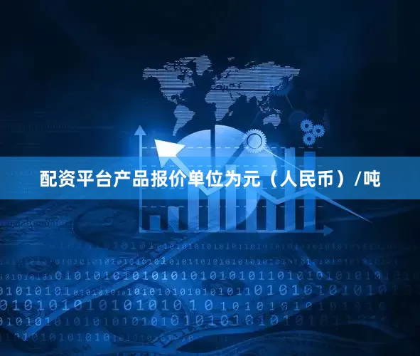 配资平台产品报价单位为元（人民币）/吨