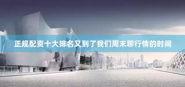 正规配资十大排名又到了我们周末聊行情的时间