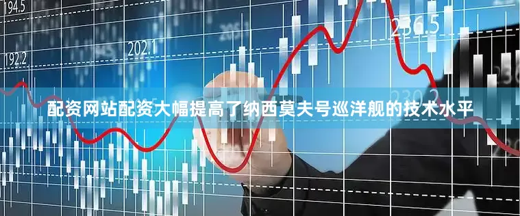 配资网站配资大幅提高了纳西莫夫号巡洋舰的技术水平
