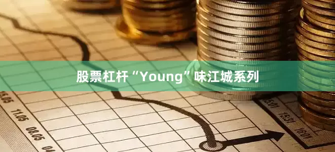 股票杠杆“Young”味江城系列