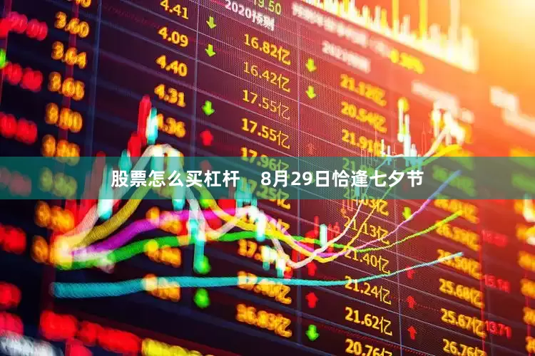 股票怎么买杠杆    8月29日恰逢七夕节